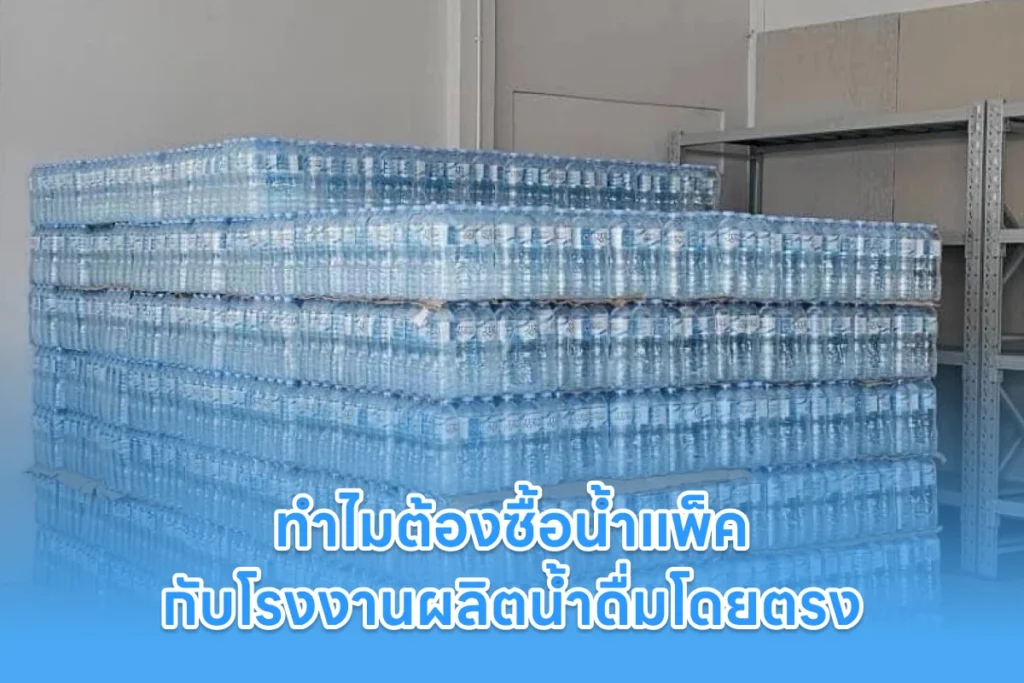 ขายน้ำดื่มราคาถูก ราคาส่งจากโรงงานผลิตน้ำดื่ม 2 ทำไมต้องซื้อน้ำแพ็ค กับโรงงานผลิตน้ำดื่มโดยตรง ?