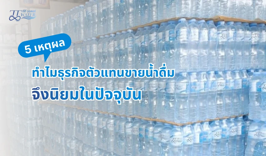 5 เหตุผล ทำไมธุรกิจตัวแทน ขายน้ำดื่ม จึงนิยมในปัจจุบัน 1