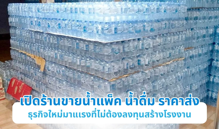 เปิดร้านขายน้ำแพ็ค น้ำดื่ม ราคาส่ง ธุรกิจใหม่มาแเรงที่ไม่ต้องลงทุนสร้างโรงงาน 1