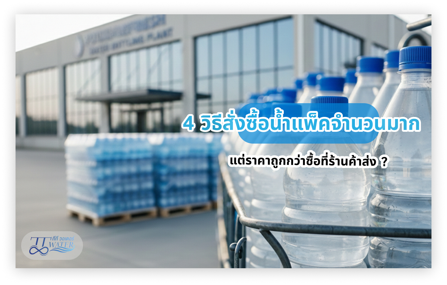 4 วิธีสั่งซื้อน้ำแพ็คจำนวนมาก แต่ราคาถูกกว่าซื้อที่ร้านค้าส่ง ?